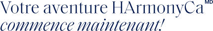 Votre aventure HArmonyCa<sup>MD</sup> commence maintenant!